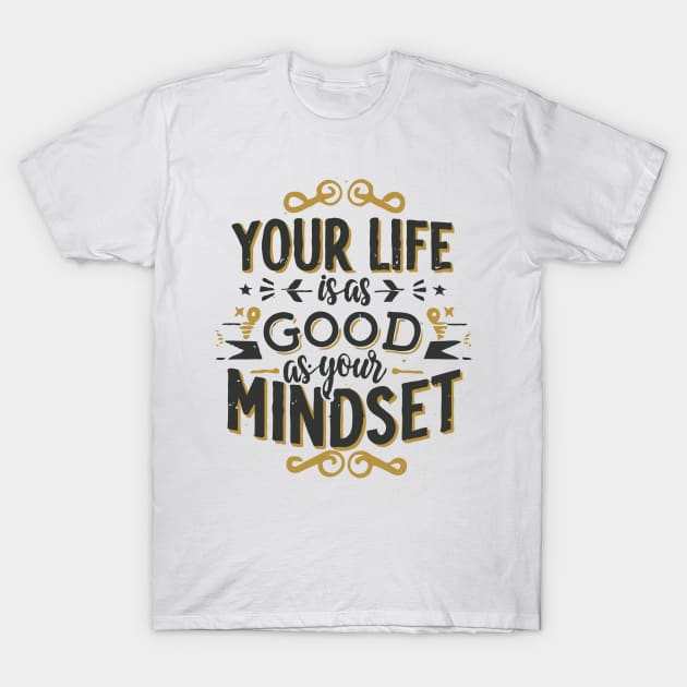 Your Life Is As Good As Your Mindset T-Shirt by Chrislkf